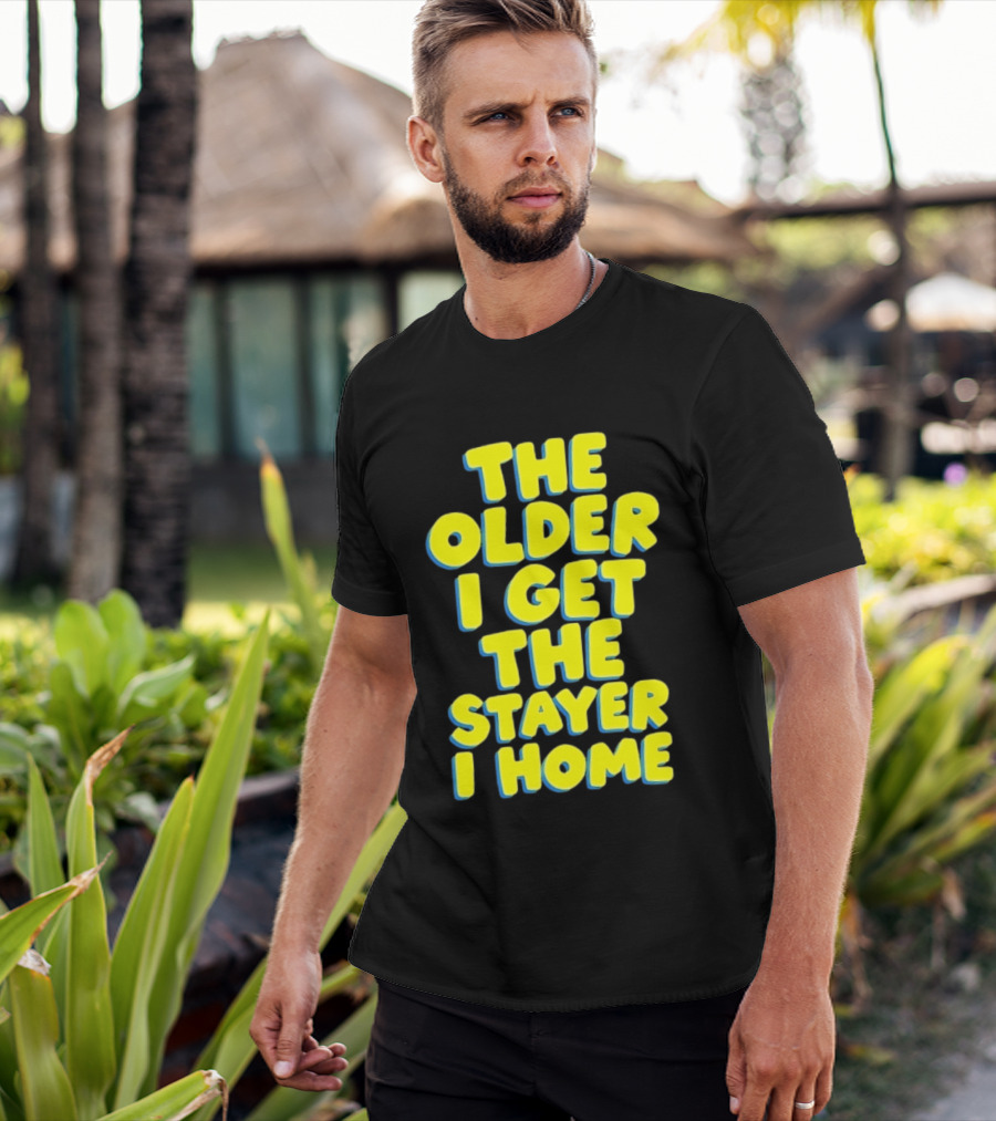 The Older I Get The Stayer I Home Introvert T-Shirt