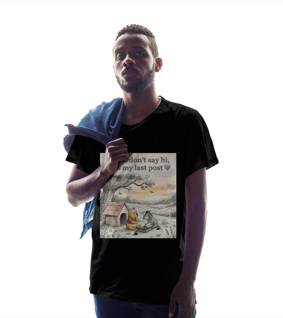 Eeyore Winnie The Pooh If You Don't Say Hi This My Last Post T-Shirt
