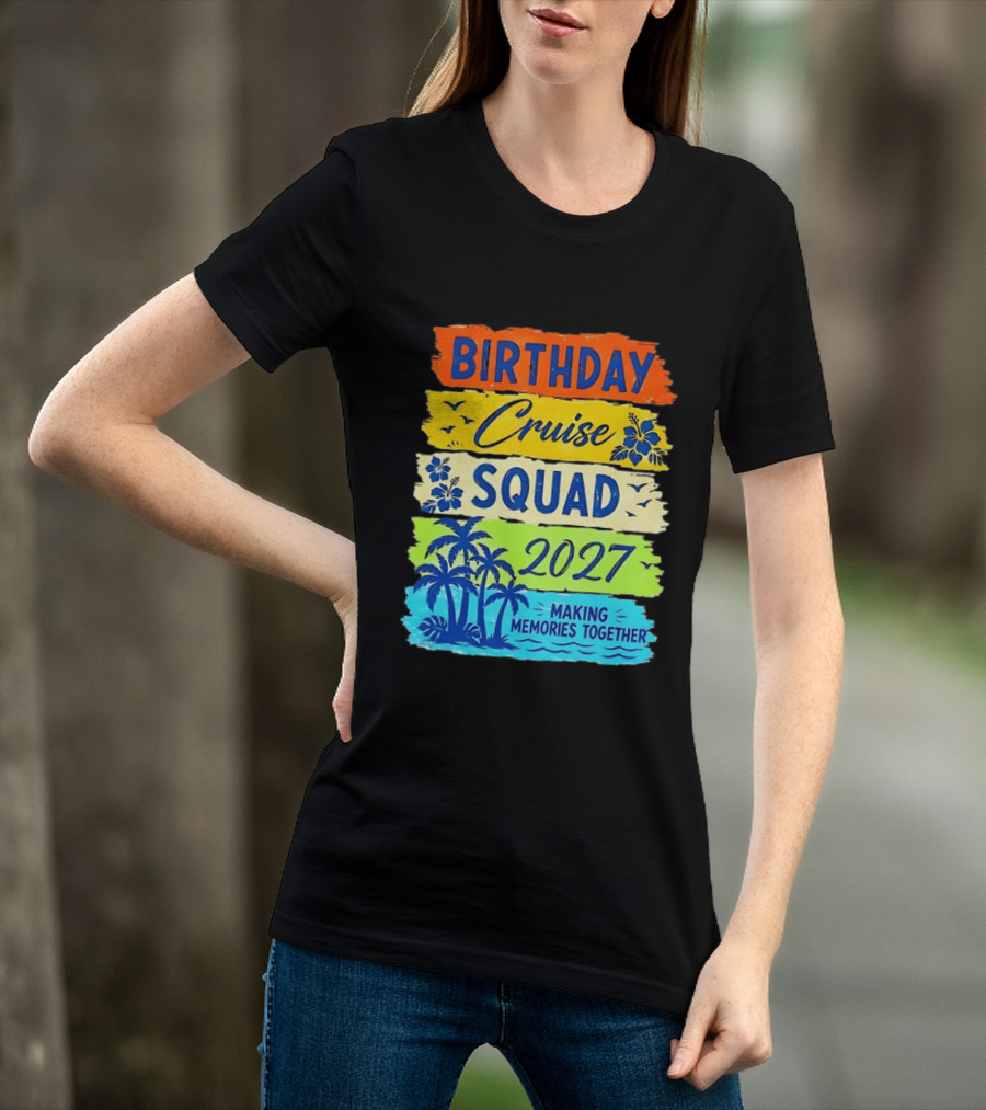 Birthday Cruise Squad 2027 Making Memories Together Tropical Adventure T-Shirt
