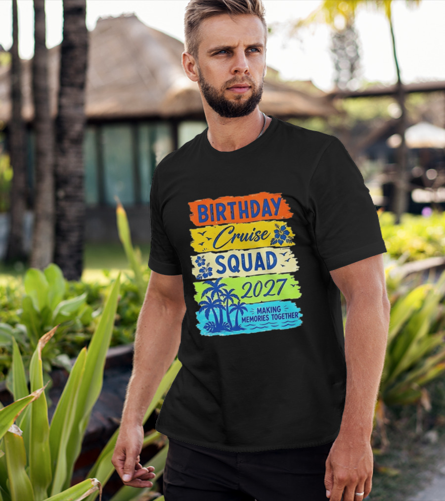 Birthday Cruise Squad 2027 Making Memories Together Tropical Adventure T-Shirt