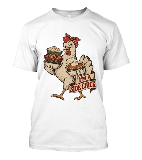 I'm A Side Chick With Thanksgiving Sides Chicken T-Shirt