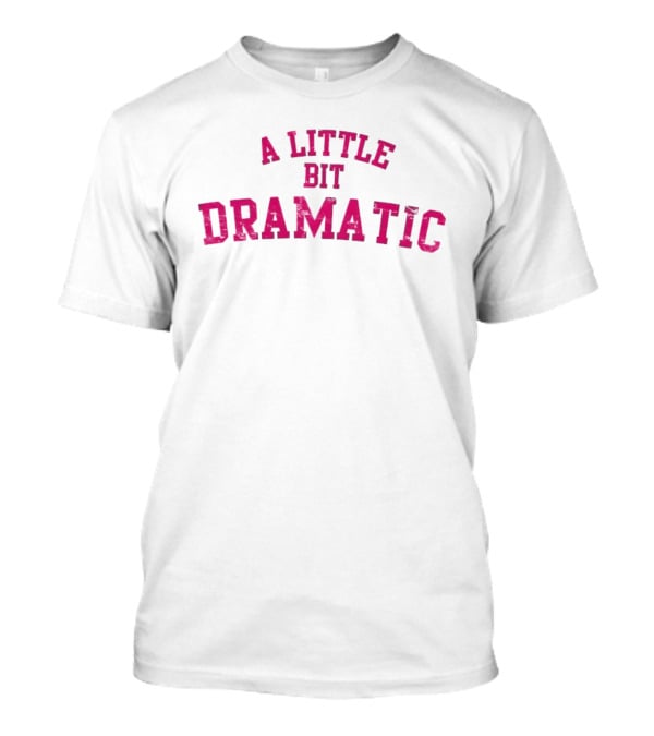 A Little Bit Dramatic Distressed Sassy Personality T-Shirt