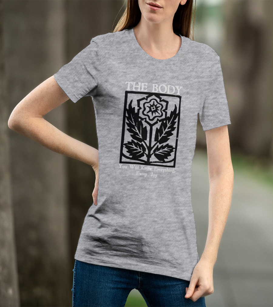 The Body You Will Know Everything Except Joy Flower Leaf Print T-Shirt