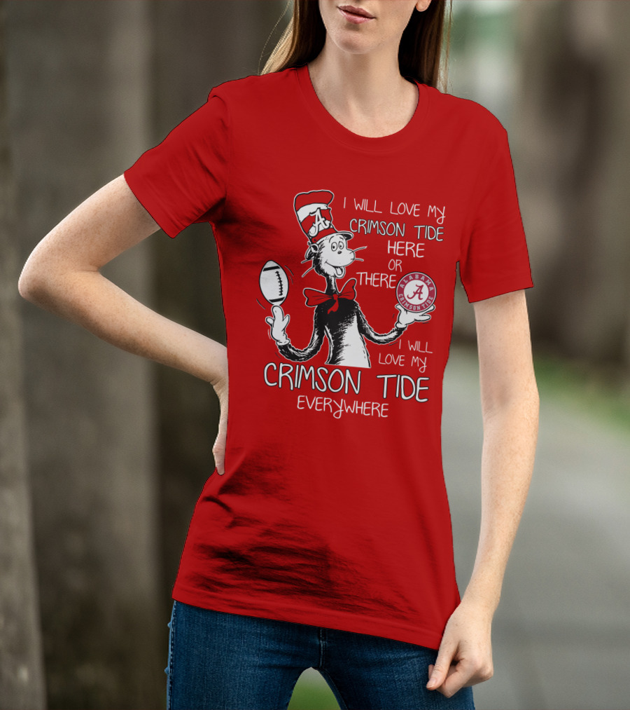 I Will Love My Crimson Tide Here Or There I Will Love My Crimson Tide Everywhere Alabama Crimson Tide T-Shirt