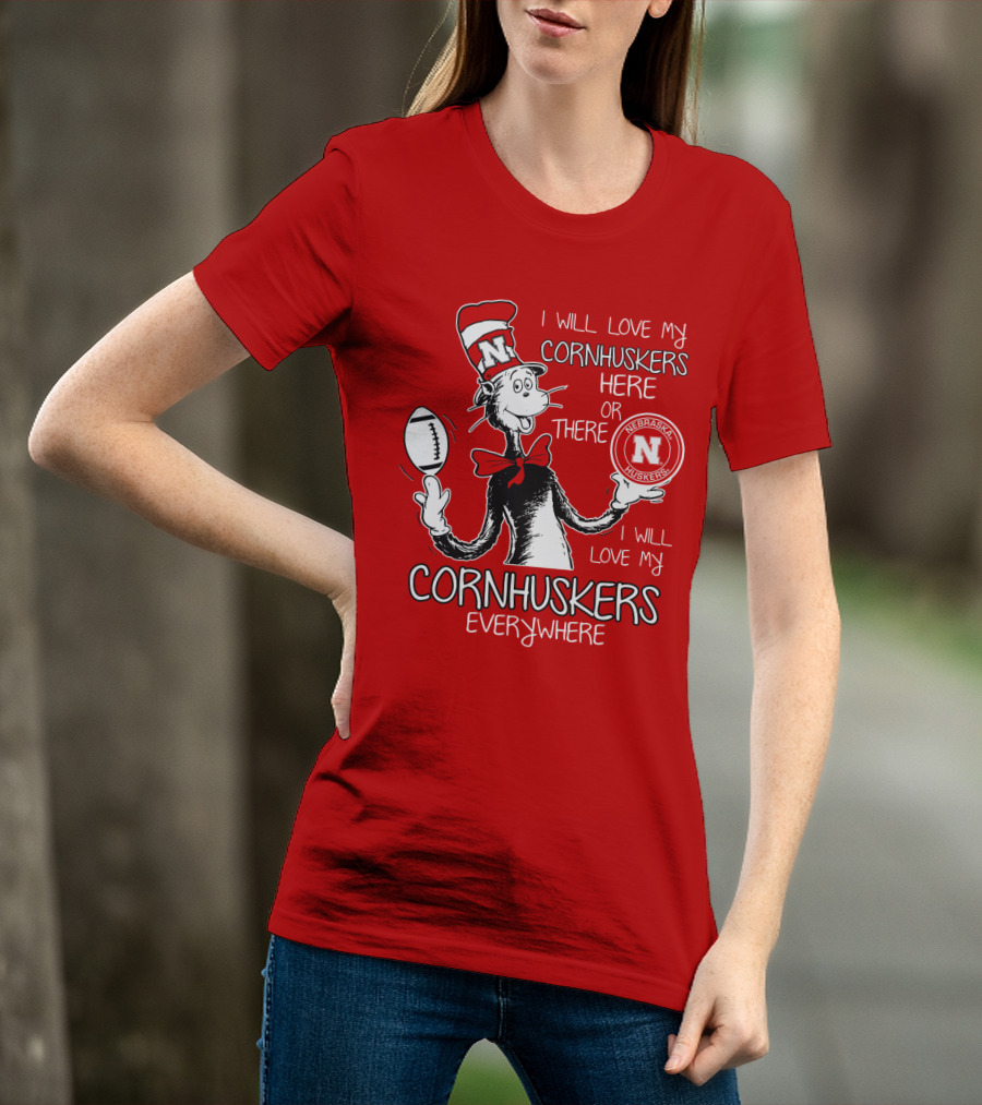 I Will Love My Cornhuskers Here Or There Nebraska Huskers Everywhere T-Shirt