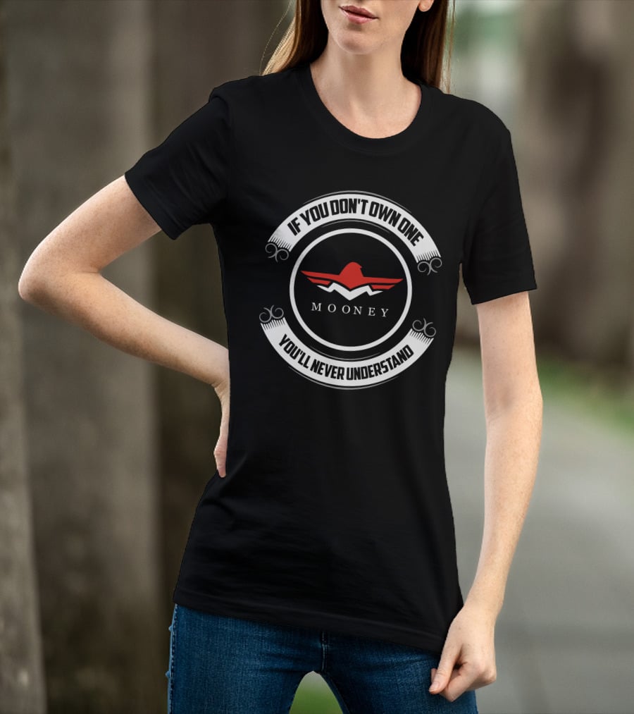 Mooney M20J If You Don't Own One You'll Never Understand T-Shirt