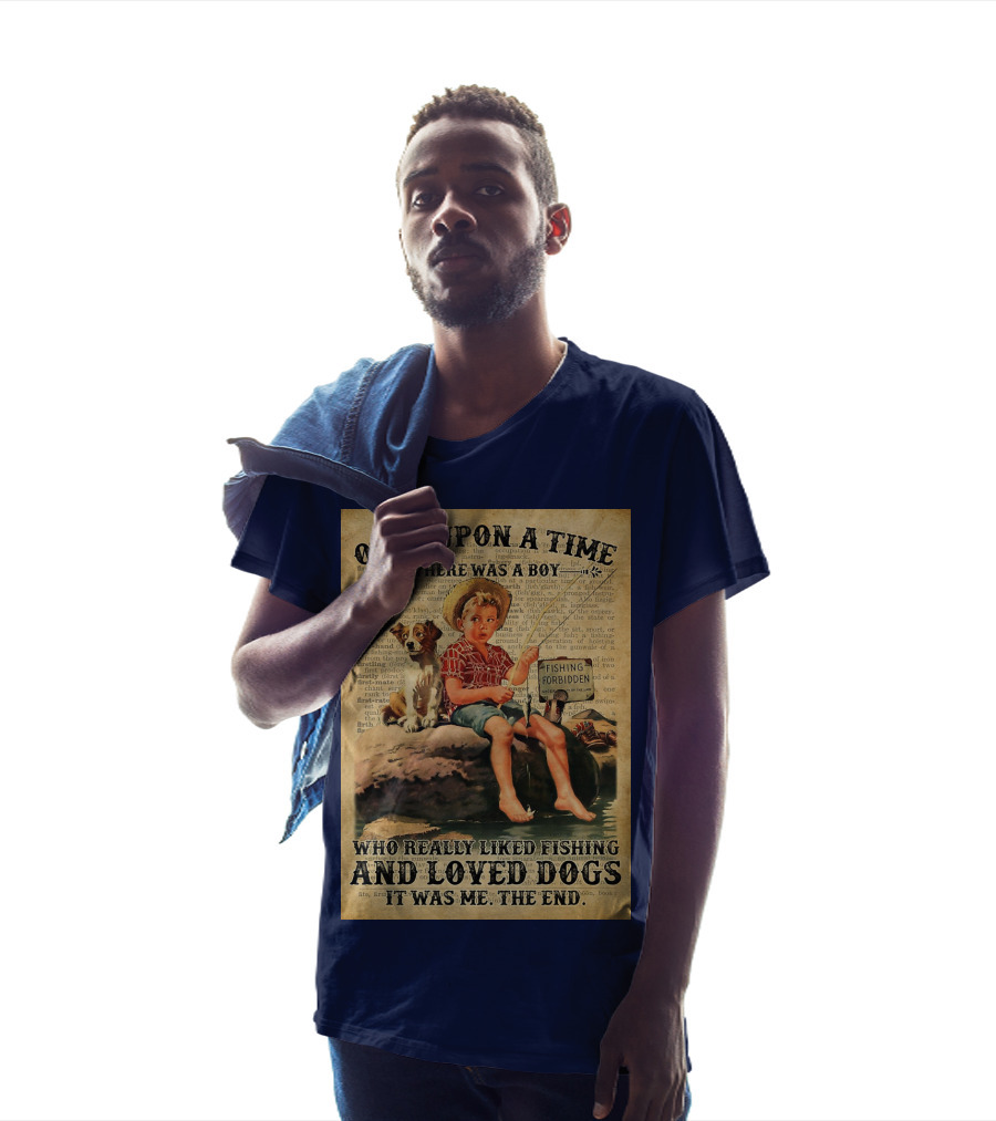 Once Upon A Time There Was A Boy Who Really Liked Fishing And Loved Dogs It Was Me The End T-Shirt