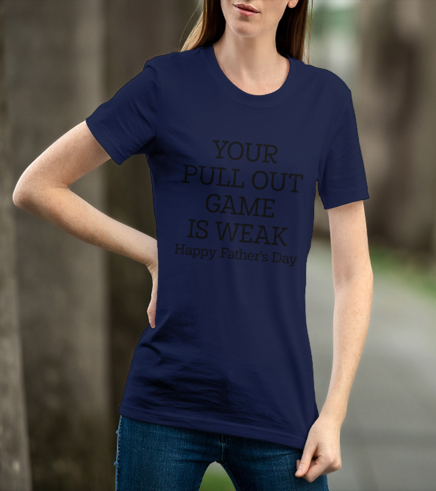 YOUR PULL OUT GAME IS WEAK Happy Father's Day T-Shirt