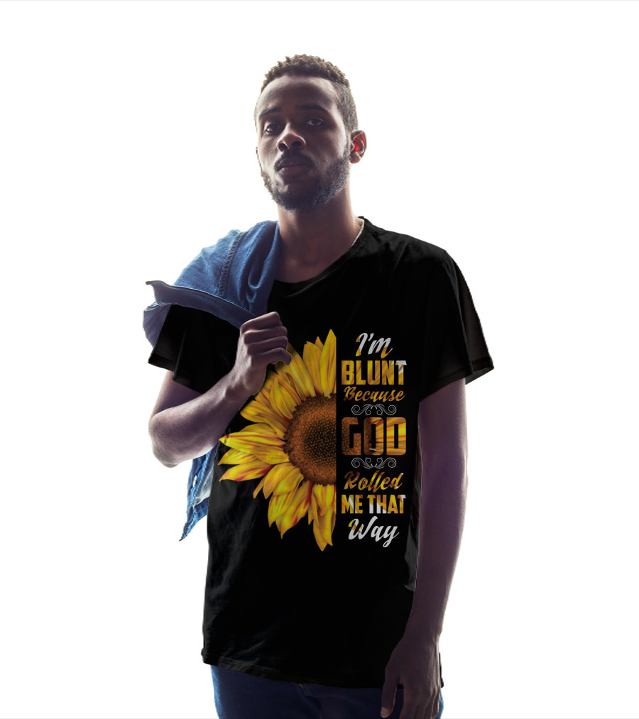 I'm Blunt Because God Rolled Me That Way Sunflower T-Shirt