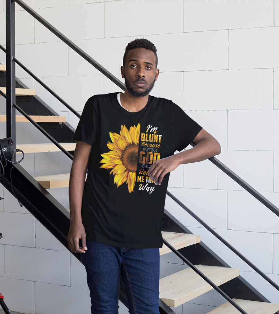 I'm Blunt Because God Rolled Me That Way Sunflower T-Shirt