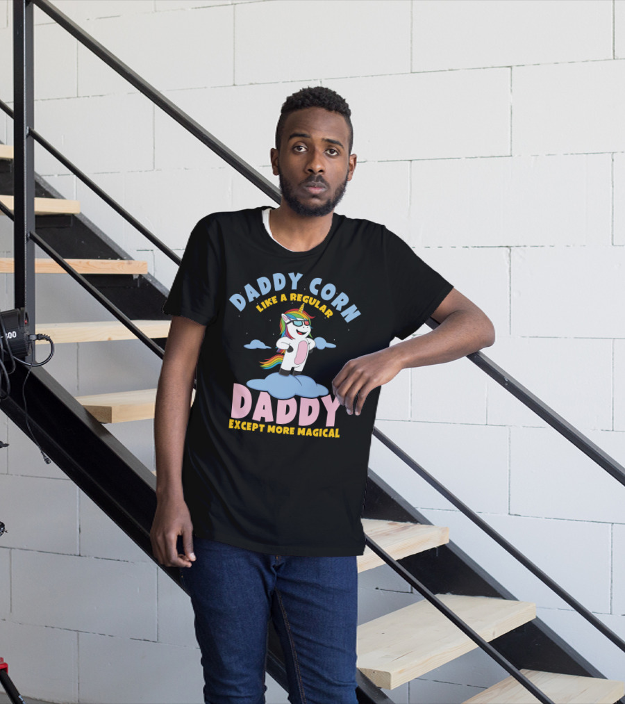 Daddy Corn Like A Regular Daddy Except More Magical Unicorn T-Shirt