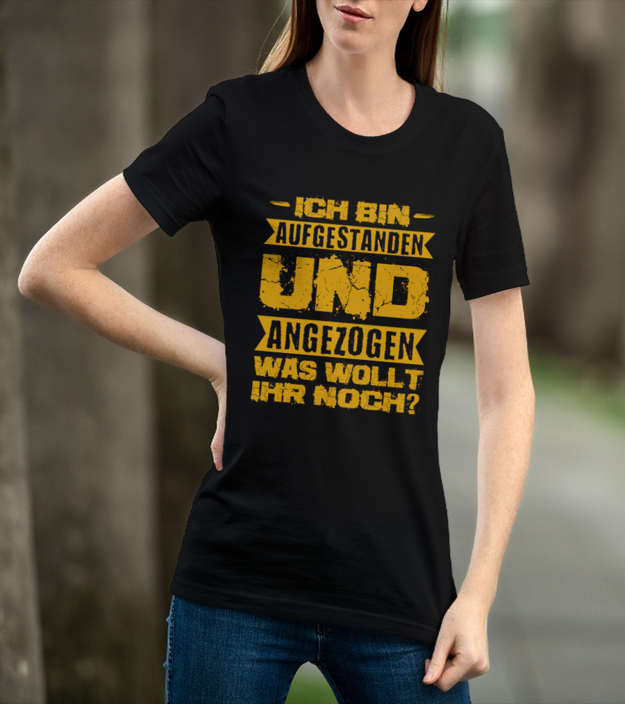 Herren Ich Bin Aufgestanden Und Angezogen Was Wollt Ihr Noch T-Shirt