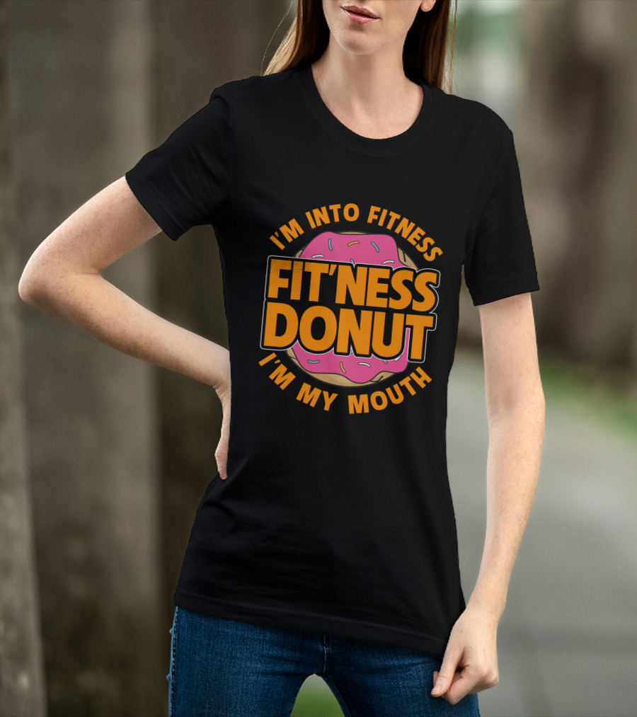 I'm Into Fitness Donut In My Mouth Foodie T-Shirt