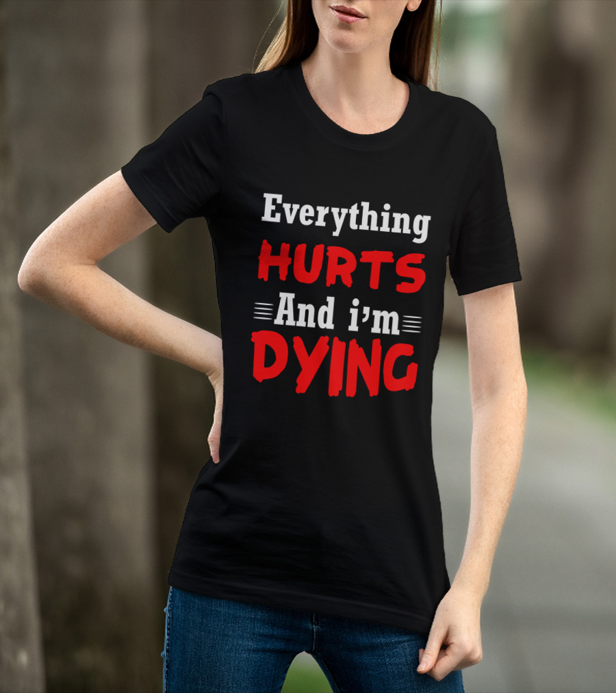 Everything Hurts And I'm Dying T-Shirt
