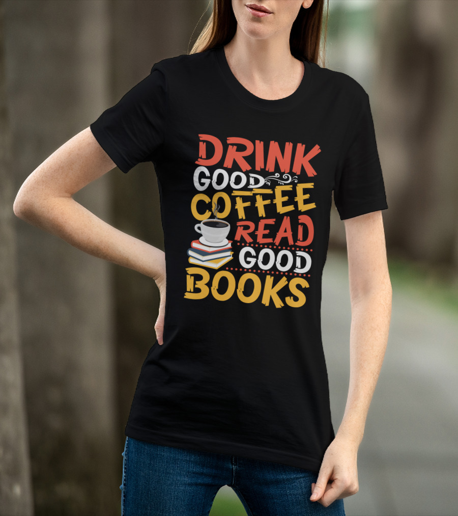 Drink Good Coffee Read Good Books Cup And Stack Of Books T-Shirt
