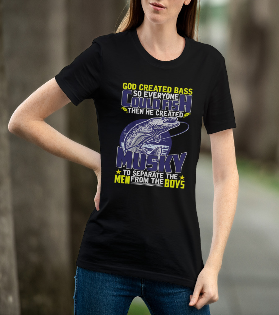 God Created Bass So Everyone Could Fish Then He Created Musky To Separate The Men From The Boys T-Shirt