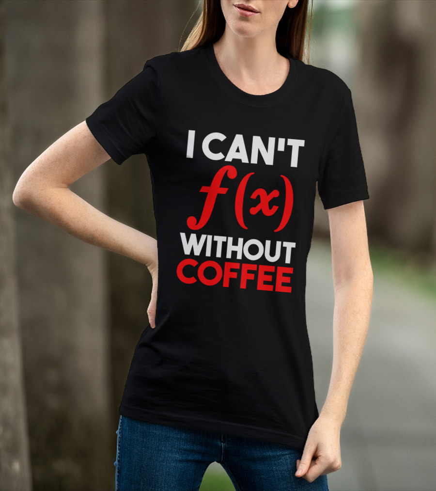 I Can't F(x) Without Coffee T-Shirt