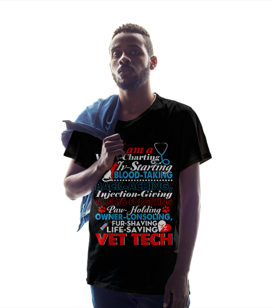 I Am A Vitals-Charting IV-Starting Blood-Taking Back-Aching Injection-Giving Always-Forgiving Paw-Holding Owner-Consoling Fur-Shaving Life-Saving Vet Tech T-Shirt