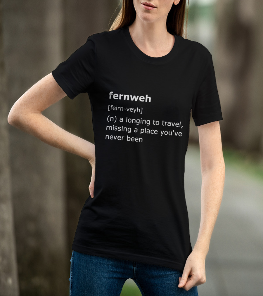 Fernweh Definition Feirn-Veyh Longing To Travel Missing A Place You've Never Been T-Shirt