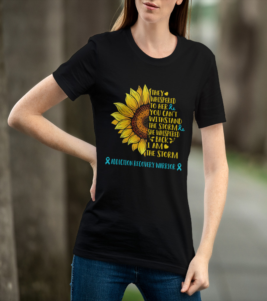 They Whispered To Her You Can't Withstand The Storm She Whispered Back I Am The Storm Addiction Recovery Warrior T-Shirt