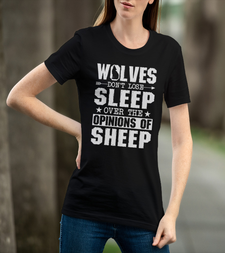 Wolves Don't Lose Sleep Over The Opinions Of Sheep T-Shirt