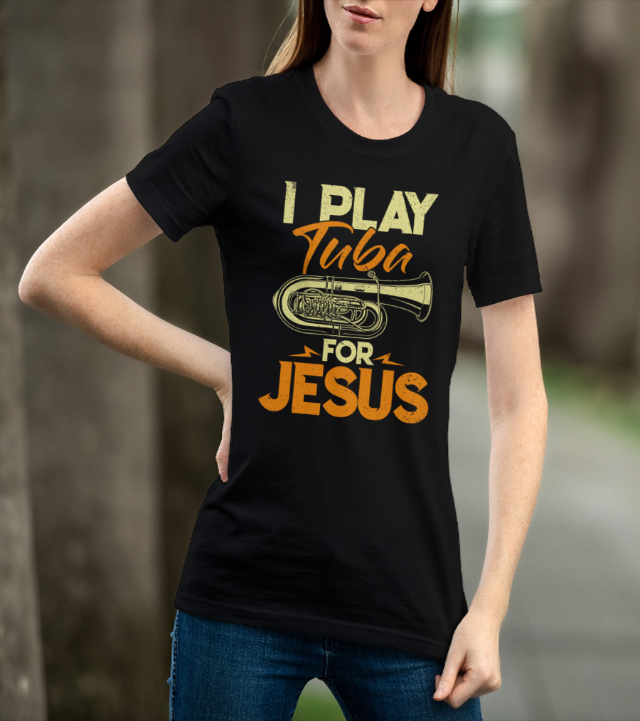 I Play Tuba For Jesus Faithful Tuba Music Lovers T-Shirt