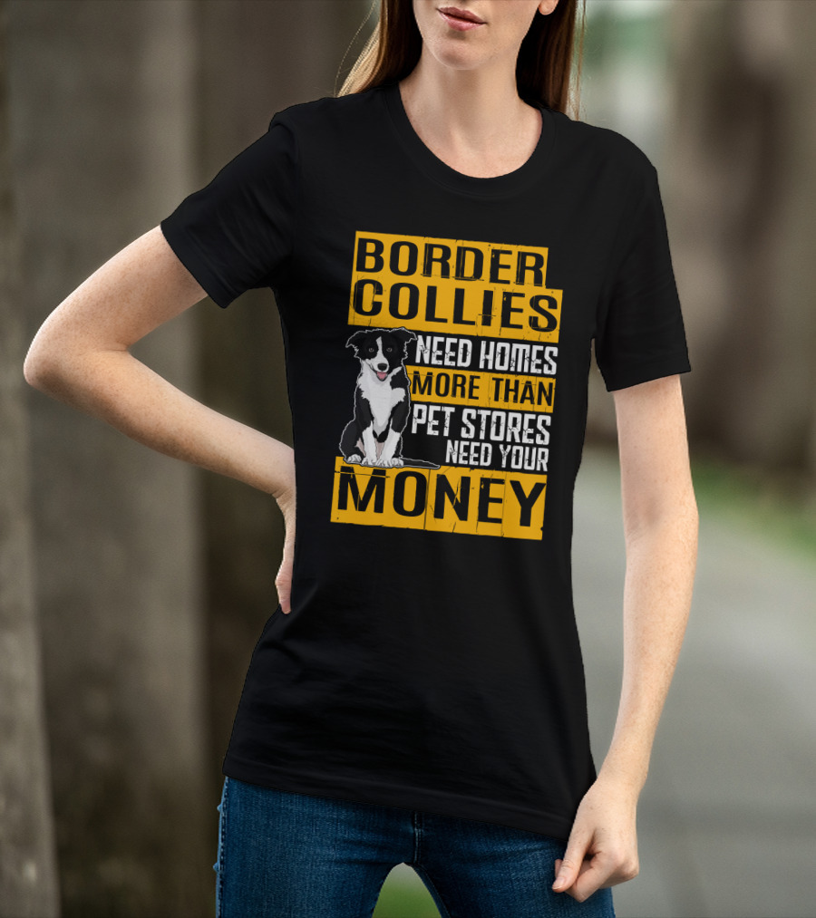 Border Collies Need Homes More Than Pet Stores Need Your Money T-Shirt