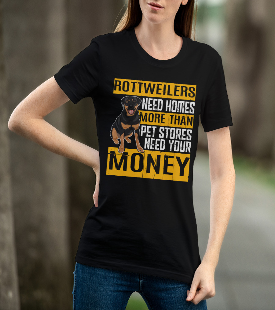 Rottweilers Need Homes More Than Pet Stores Need Your Money T-Shirt