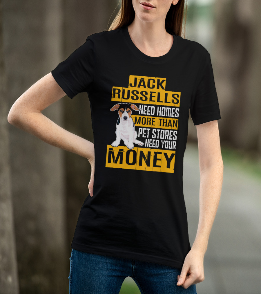 Jack Russells Need Homes More Than Pet Stores Need Your Money T-Shirt