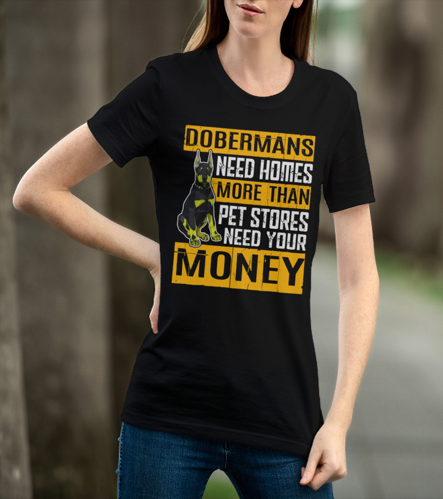 Dobermans Need Homes More Than Pet Stores Need Your Money T-Shirt