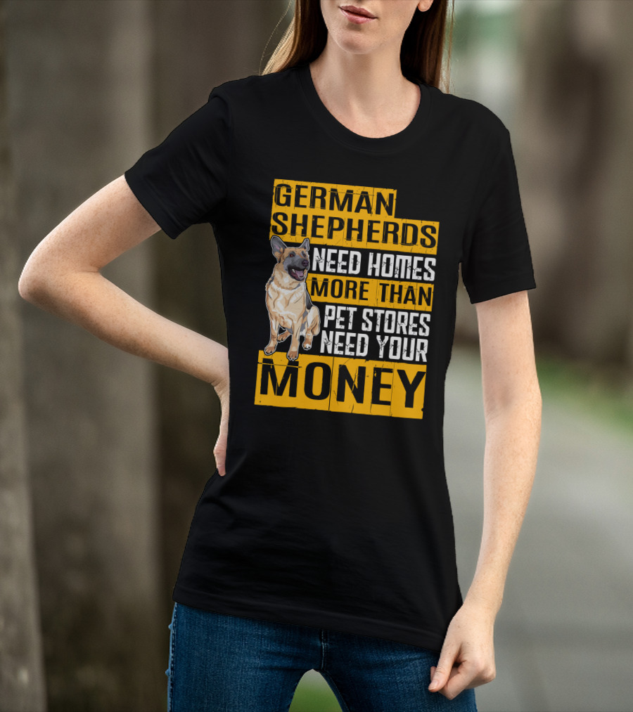 German Shepherds Need Homes More Than Pet Stores Need Your Money T-Shirt