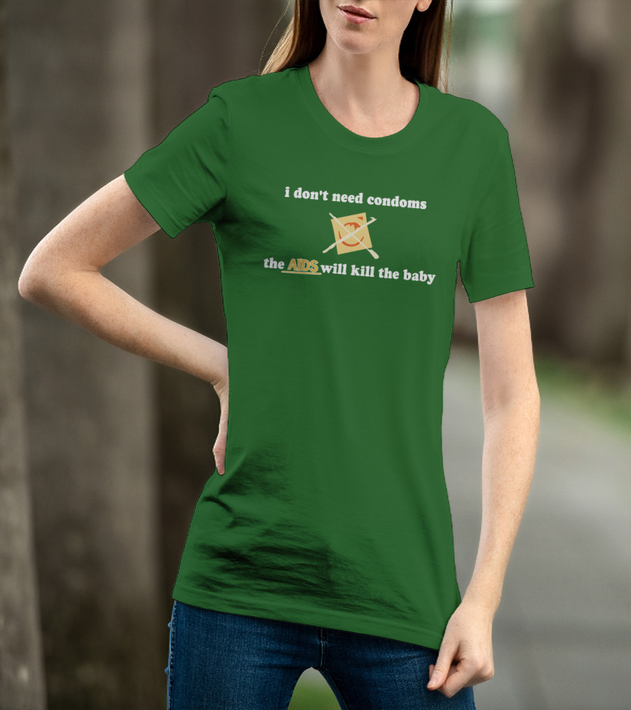 I Don't Need Condoms The AIDS Will Kill The Baby T-Shirt