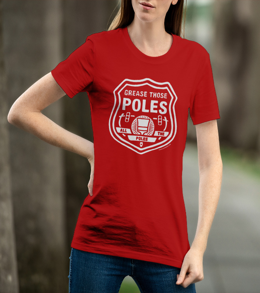 Grease Those Poles All The Poles T-Shirt