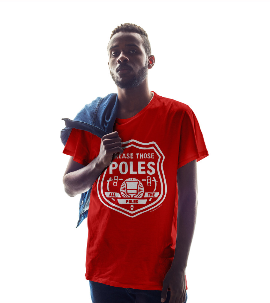 Grease Those Poles All The Poles T-Shirt