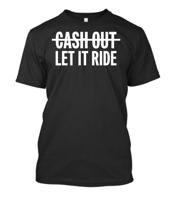 Br Betting Let It Ride Cash Out Crossed Out T-Shirt