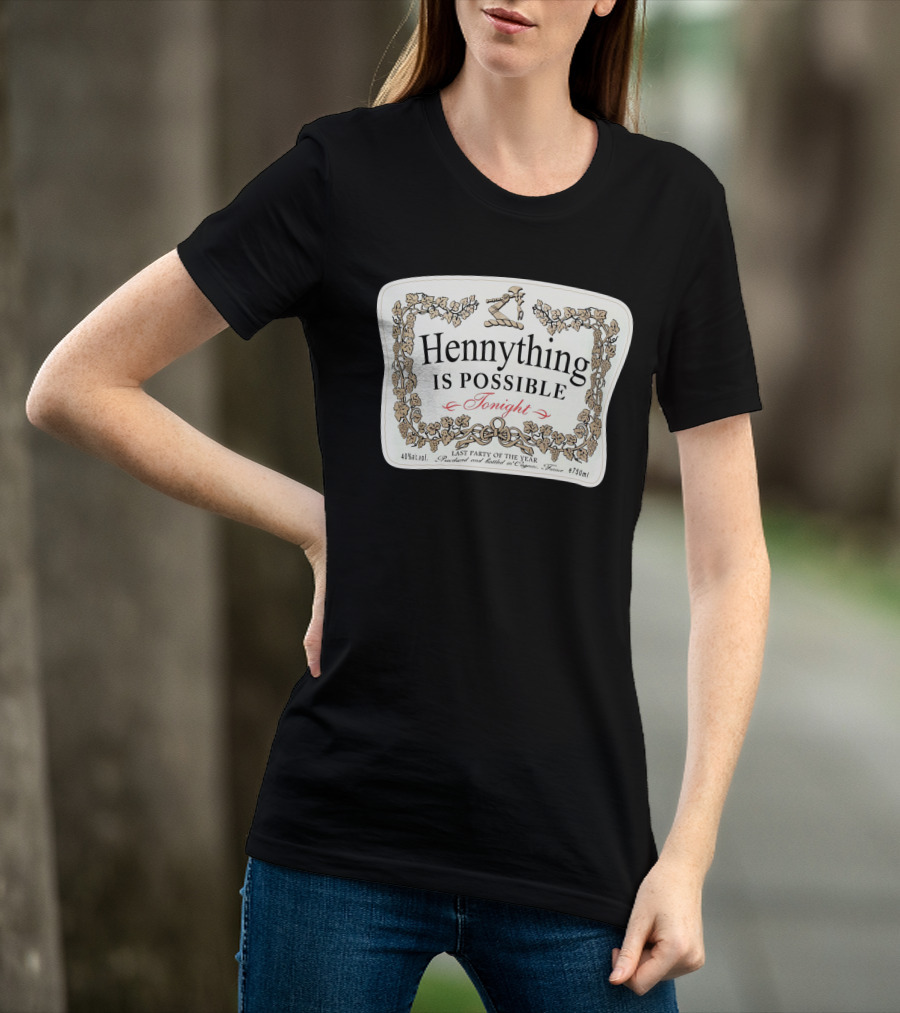 Hennything Is Possible Tonight Last Party Of The Year Label T-Shirt