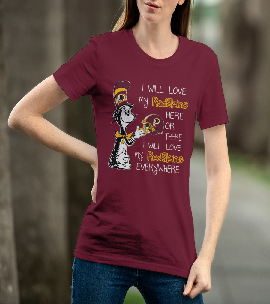 I Will Love My Redskins Here Or There I Will Love My Redskins Everywhere T-Shirt