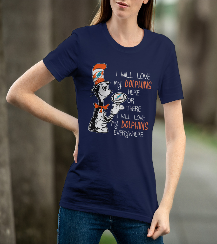 I Will Love My Dolphins Here Or There I Will Love My Dolphins Everywhere T-Shirt