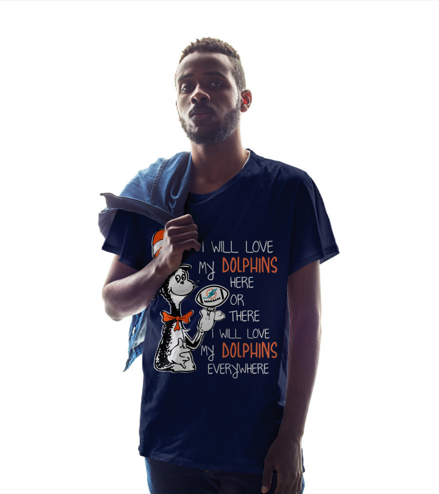 I Will Love My Dolphins Here Or There I Will Love My Dolphins Everywhere T-Shirt