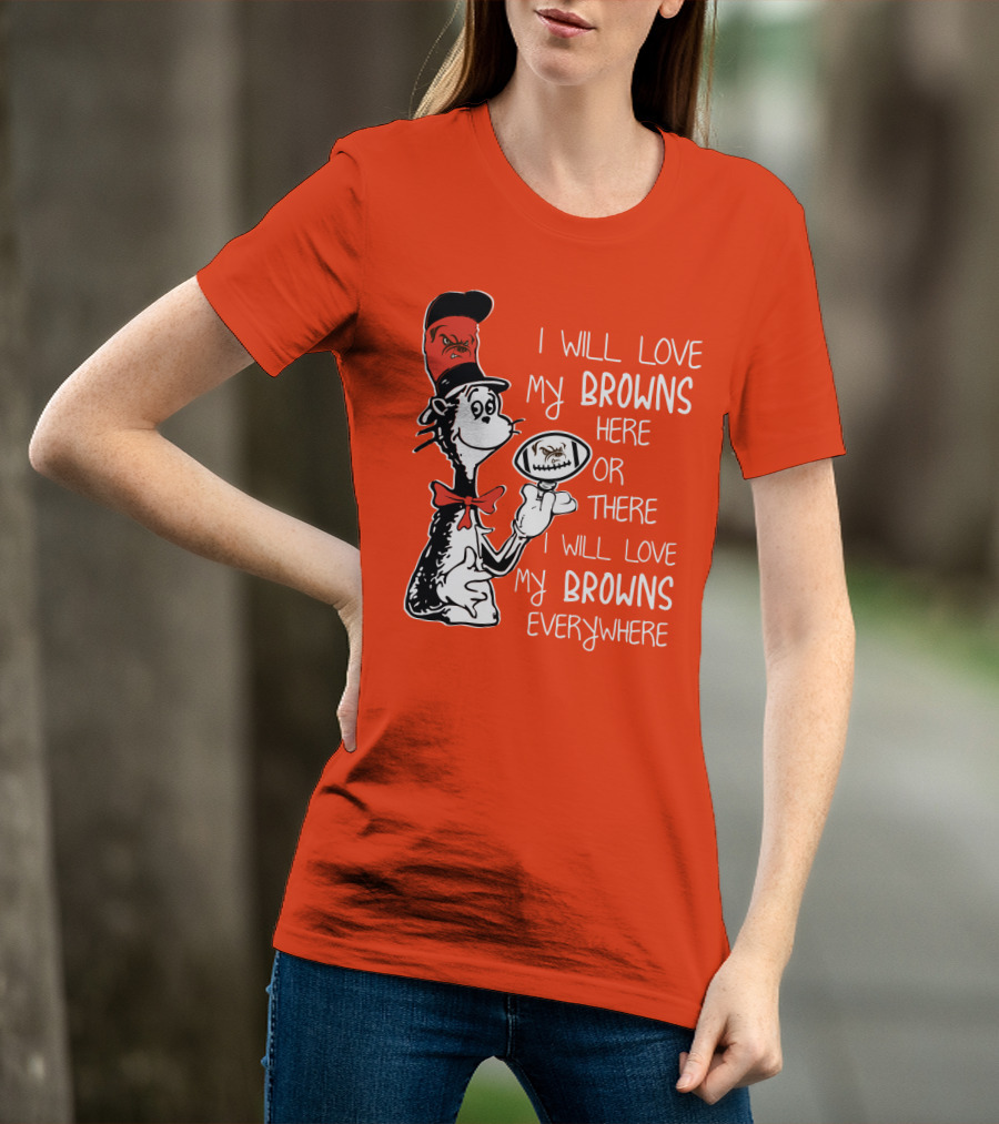 I Will Love My Browns Here Or There Everywhere Cat In The Hat Browns Fan T-Shirt
