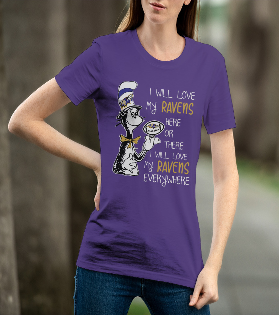 I Will Love My Ravens Here Or There I Will Love My Ravens Everywhere Ravens Cat In The Hat T-Shirt