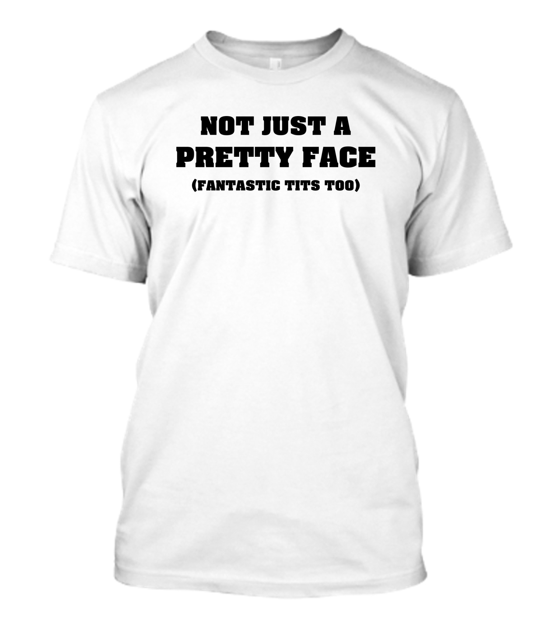 Not Just A Pretty Face (Fantastic Tits Too) White T-Shirt