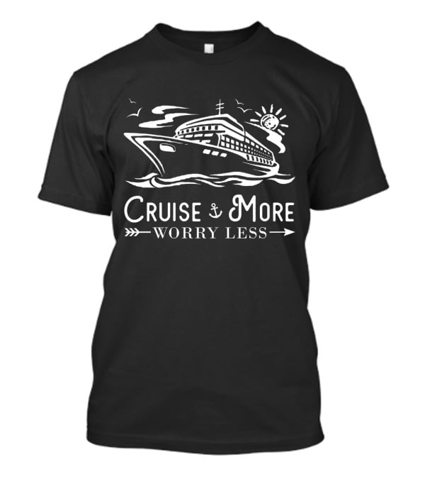 Cruise More Worry Less Nautical Ship Adventure Fun T-Shirt