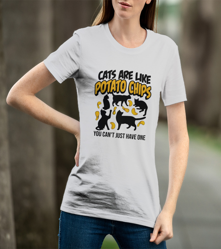 Cats Are Like Potato Chips You Can't Just Have One T-Shirt