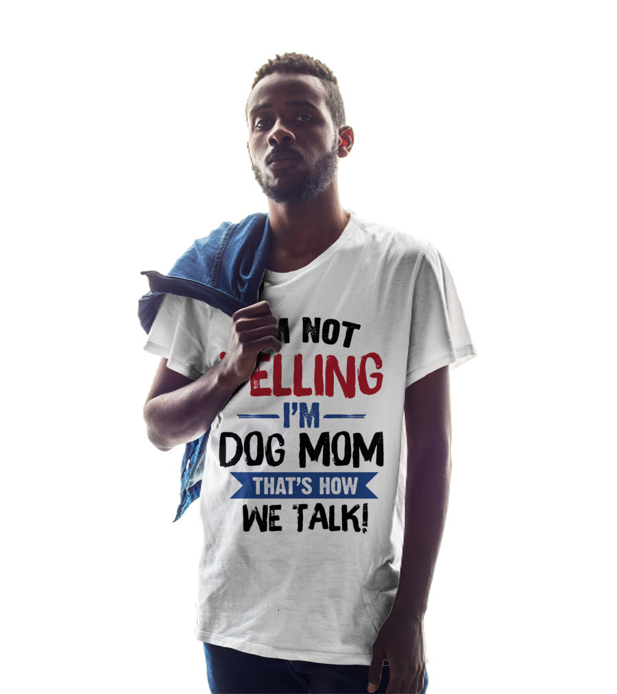 I'm Not Yelling I'm Dog Mom That's How We Talk T-Shirt