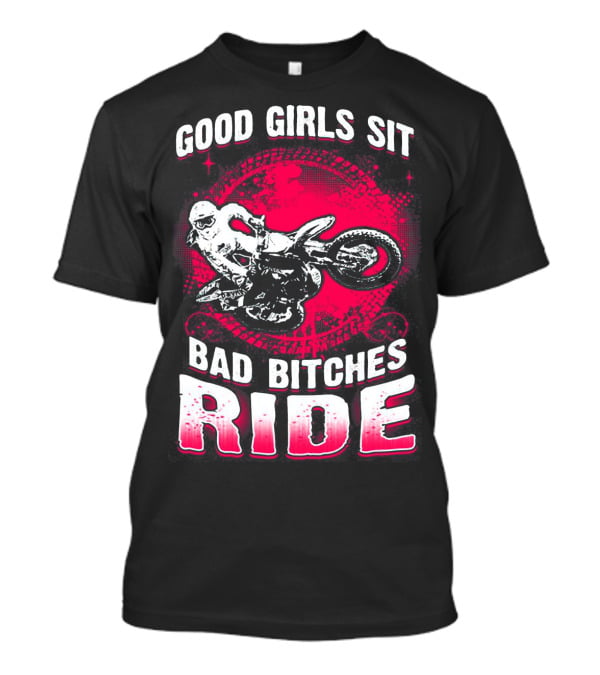 Good Girls Sit Bad Bitches Ride Motorcycle Adventure T-Shirt