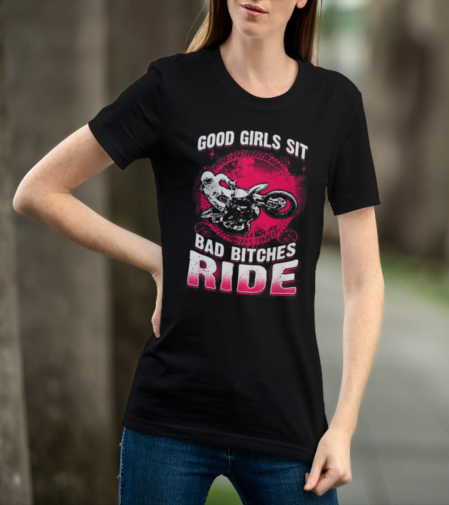 Good Girls Sit Bad Bitches Ride Motorcycle Adventure T-Shirt