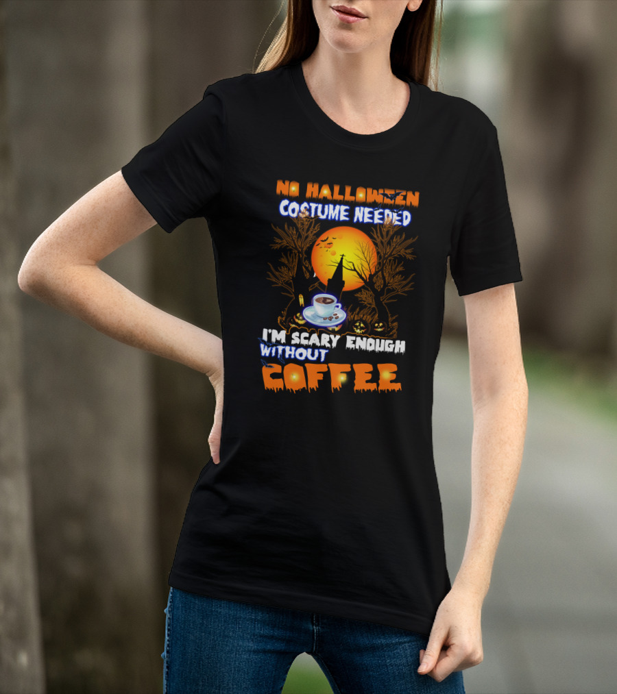 No Halloween Costume Needed I'm Scary Enough Without Coffee Iconic Spooky Coffee Cup And Haunted Scene T-Shirt