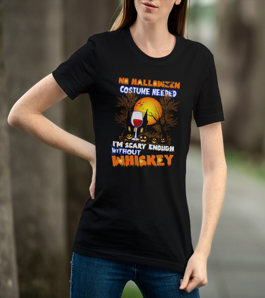 No Halloween Costume Needed I'm Scary Enough Without Whiskey Haunted House And Pumpkins T-Shirt