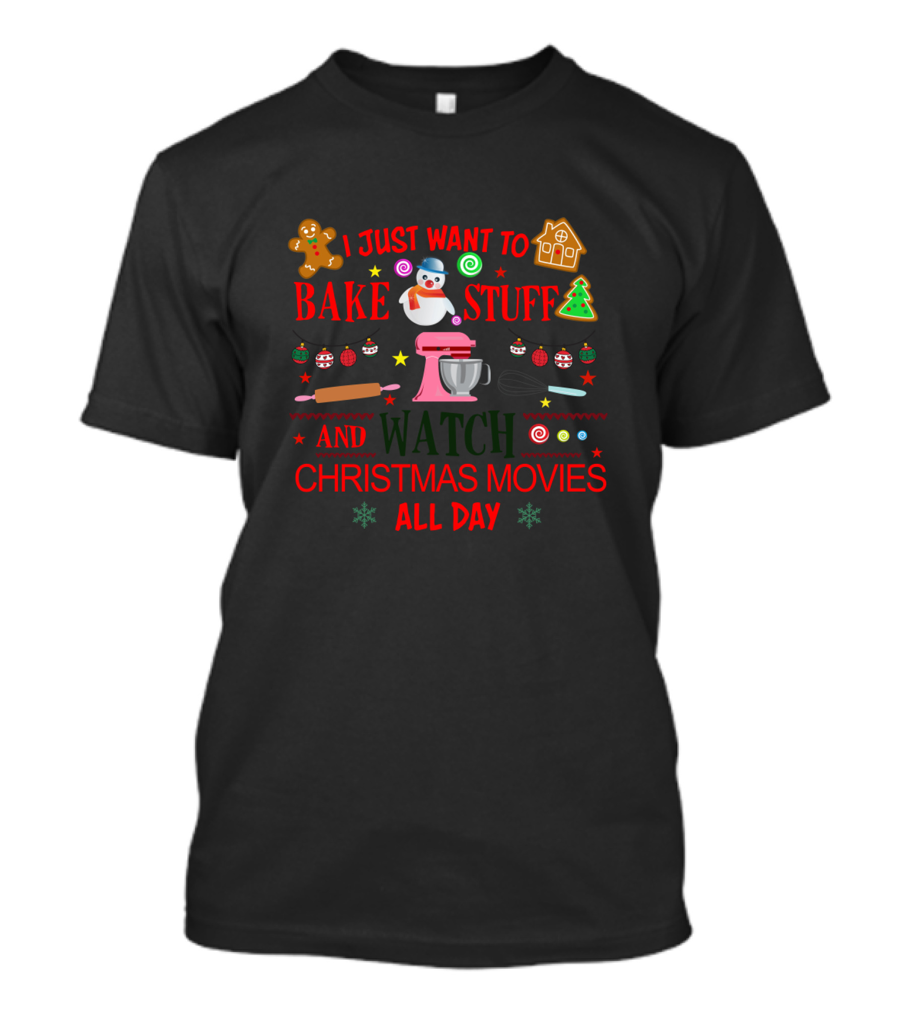 I Just Want To Bake Stuff And Watch Christmas Movies All Day With Gingerbread Snowman Mixer And Cookies T-Shirt